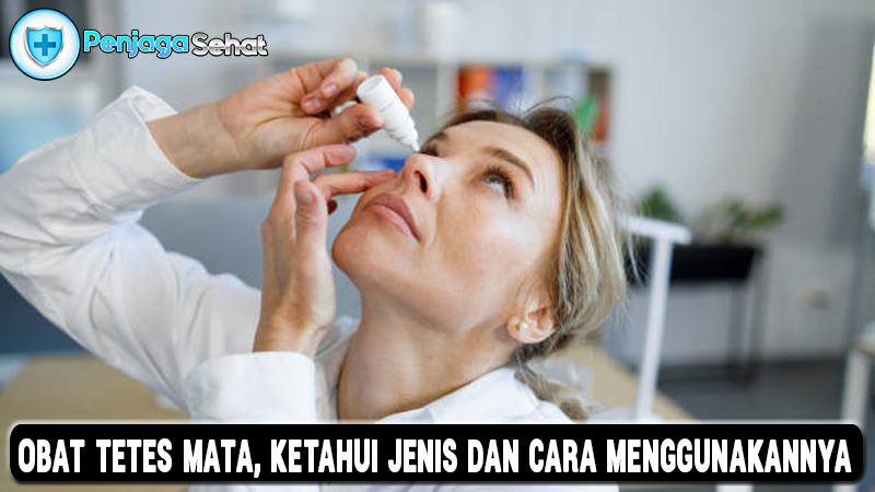 Obat Tetes Mata, Ketahui Jenis dan Cara Menggunakannya